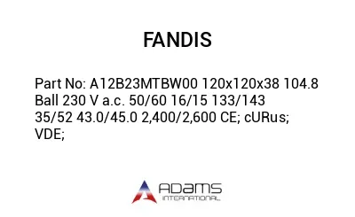 A12B23MTBW00 120x120x38 104.8 Ball 230 V a.c. 50/60 16/15 133/143 35/52 43.0/45.0 2,400/2,600 CE; cURus; VDE;