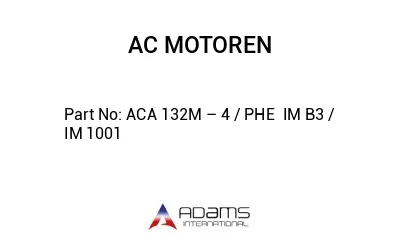 ACA 132M – 4 / PHE  IM B3 / IM 1001