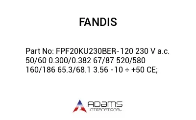 FPF20KU230BER-120 230 V a.c. 50/60 0.300/0.382 67/87 520/580 160/186 65.3/68.1 3.56 -10 ÷ +50 CE;